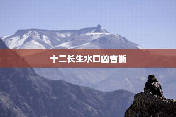 十二长生水口凶吉断