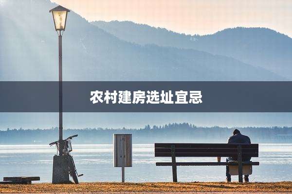 农村建房选址宜忌