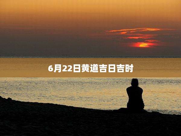 6月22日黄道吉日吉时