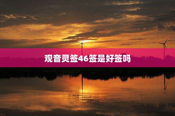 观音灵签46签是好签吗