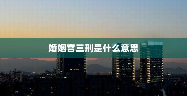 婚姻宫三刑是什么意思