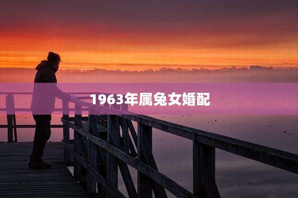 1963年属兔女婚配