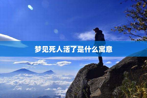 梦见死人活了是什么寓意