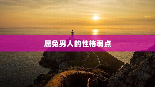 属兔男人的性格弱点