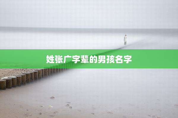 姓张广字辈的男孩名字