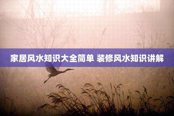 家居风水知识大全简单 装修风水知识讲解