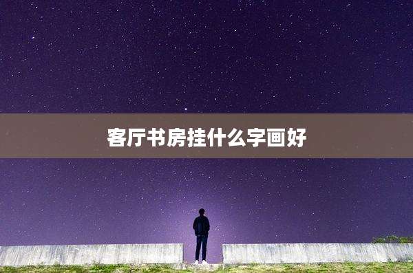客厅书房挂什么字画好
