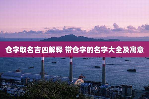 仓字取名吉凶解释 带仓字的名字大全及寓意