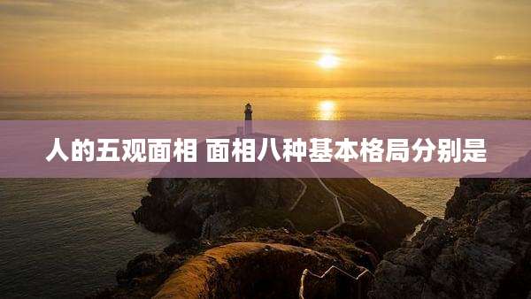 人的五观面相 面相八种基本格局分别是