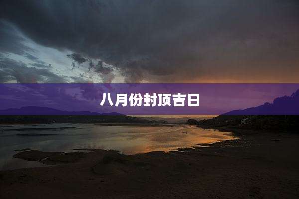 八月份封顶吉日