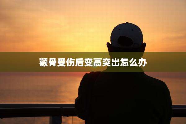 颧骨受伤后变高突出怎么办