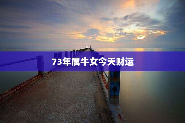 73年属牛女今天财运