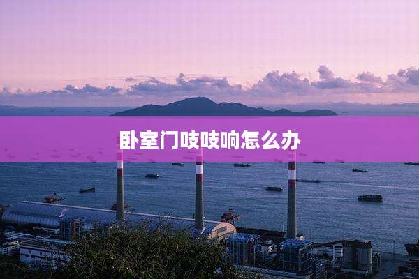 卧室门吱吱响怎么办