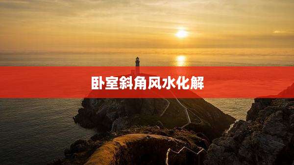 卧室斜角风水化解