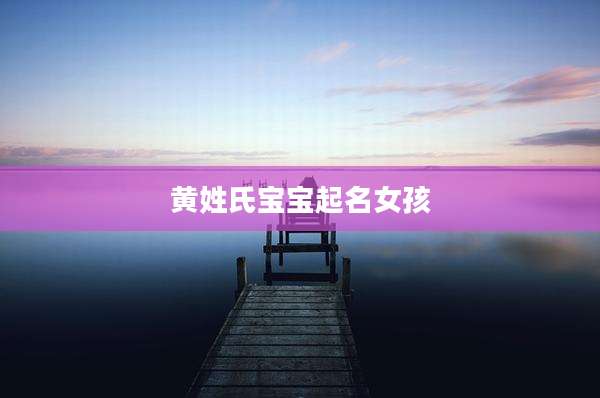 黄姓氏宝宝起名女孩