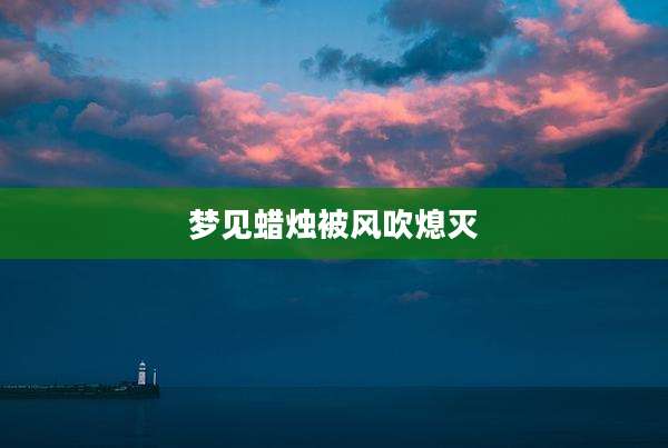 梦见蜡烛被风吹熄灭