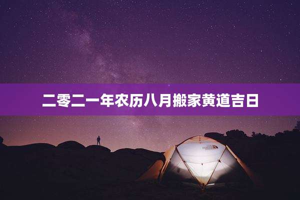 二零二一年农历八月搬家黄道吉日