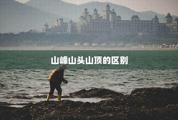 山峰山头山顶的区别