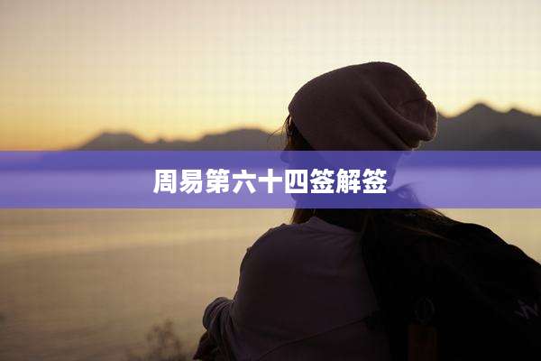 周易第六十四签解签