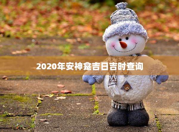 2020年安神龛吉日吉时查询