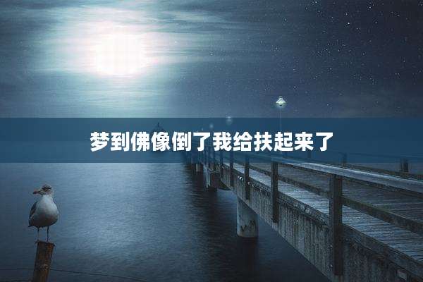梦到佛像倒了我给扶起来了
