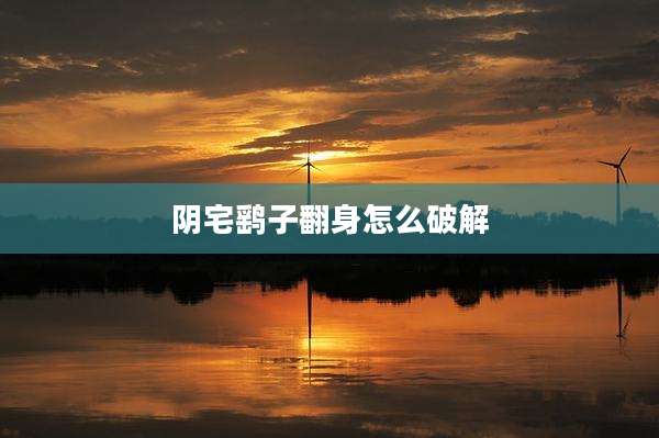 阴宅鹞子翻身怎么破解