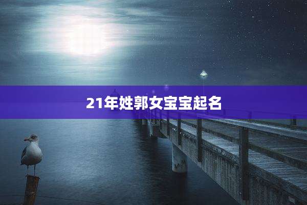 21年姓郭女宝宝起名