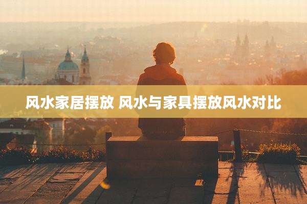 风水家居摆放 风水与家具摆放风水对比
