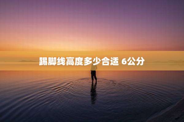 踢脚线高度多少合适 6公分