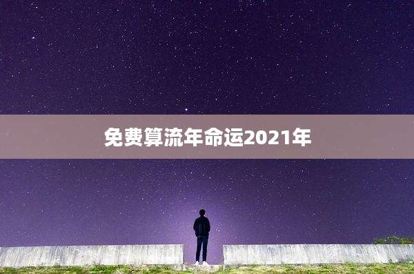免费算流年命运2021年