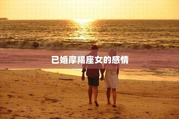 已婚摩羯座女的感情