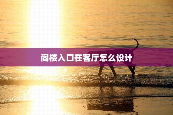 阁楼入口在客厅怎么设计