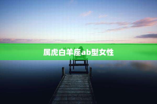 属虎白羊座ab型女性