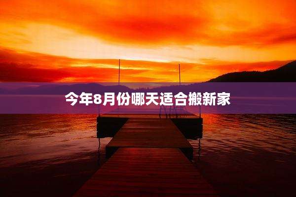 今年8月份哪天适合搬新家
