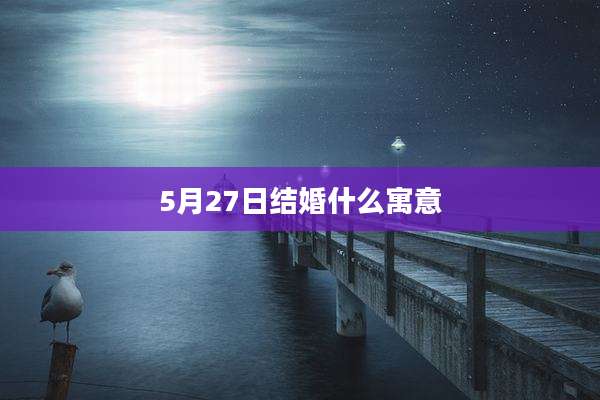5月27日结婚什么寓意