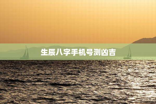 生辰八字手机号测凶吉