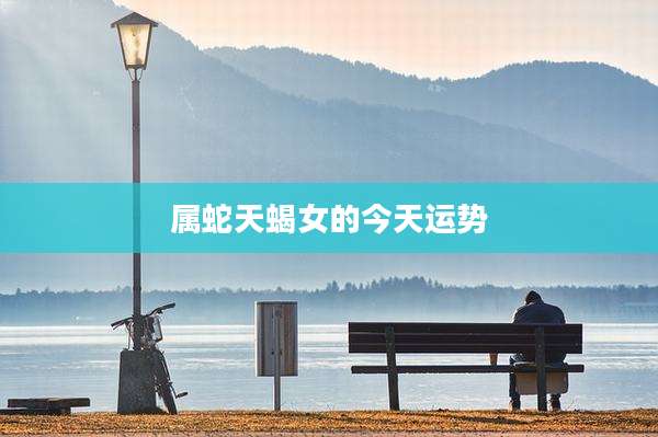 属蛇天蝎女的今天运势