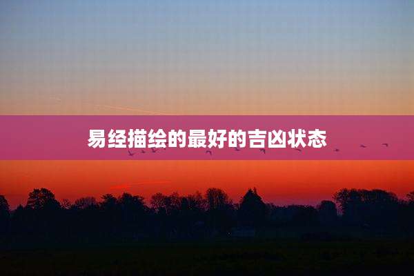 易经描绘的最好的吉凶状态