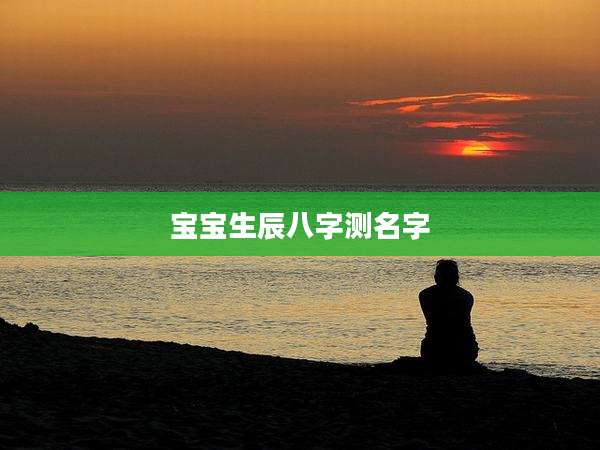 宝宝生辰八字测名字