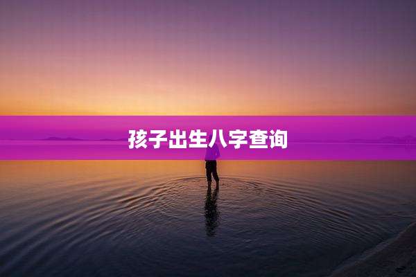 孩子出生八字查询