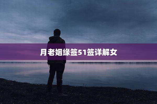 月老姻缘签51签详解女