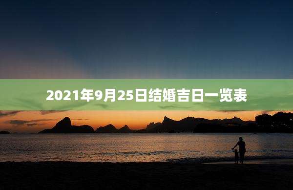 2021年9月25日结婚吉日一览表