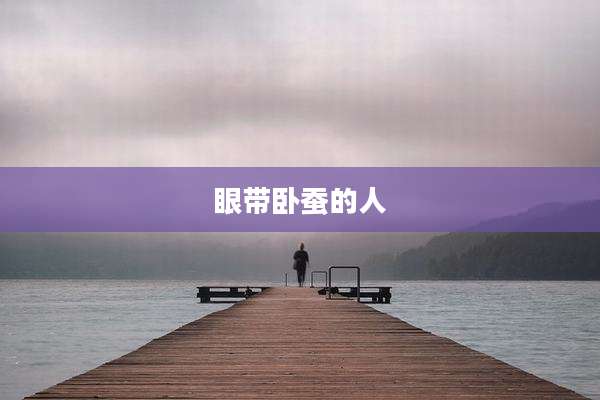 眼带卧蚕的人