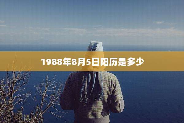 1988年8月5日阳历是多少