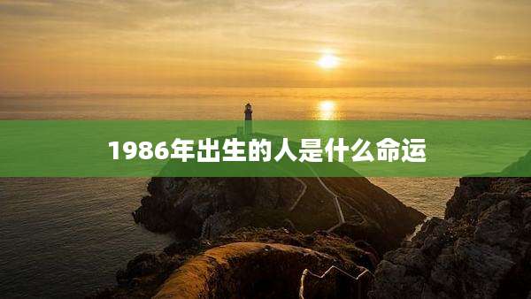 1986年出生的人是什么命运