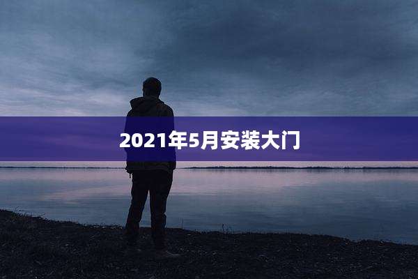 2021年5月安装大门