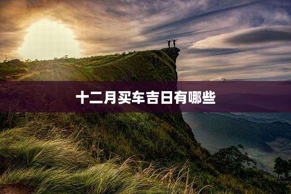 十二月买车吉日有哪些