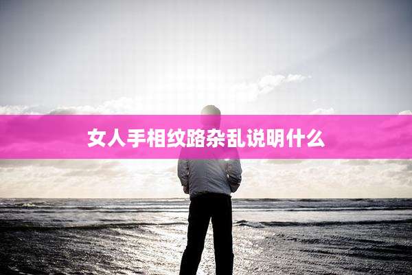 女人手相纹路杂乱说明什么