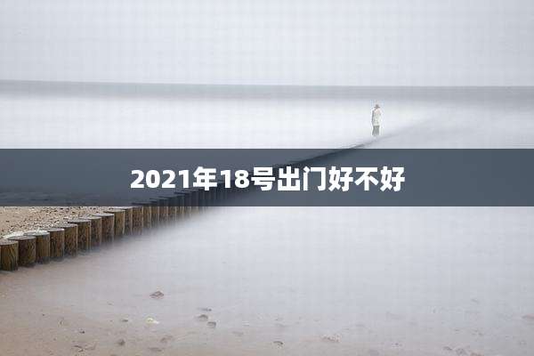 2021年18号出门好不好