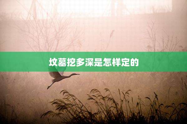 坟墓挖多深是怎样定的